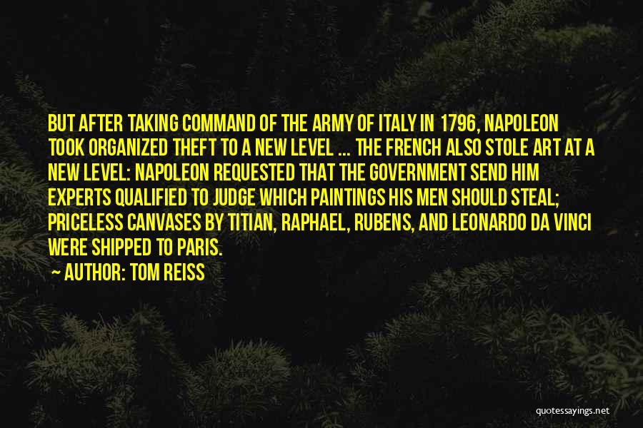 Tom Reiss Quotes: But After Taking Command Of The Army Of Italy In 1796, Napoleon Took Organized Theft To A New Level ...