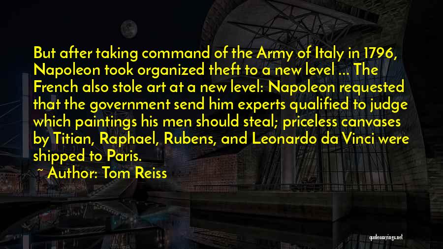 Tom Reiss Quotes: But After Taking Command Of The Army Of Italy In 1796, Napoleon Took Organized Theft To A New Level ...