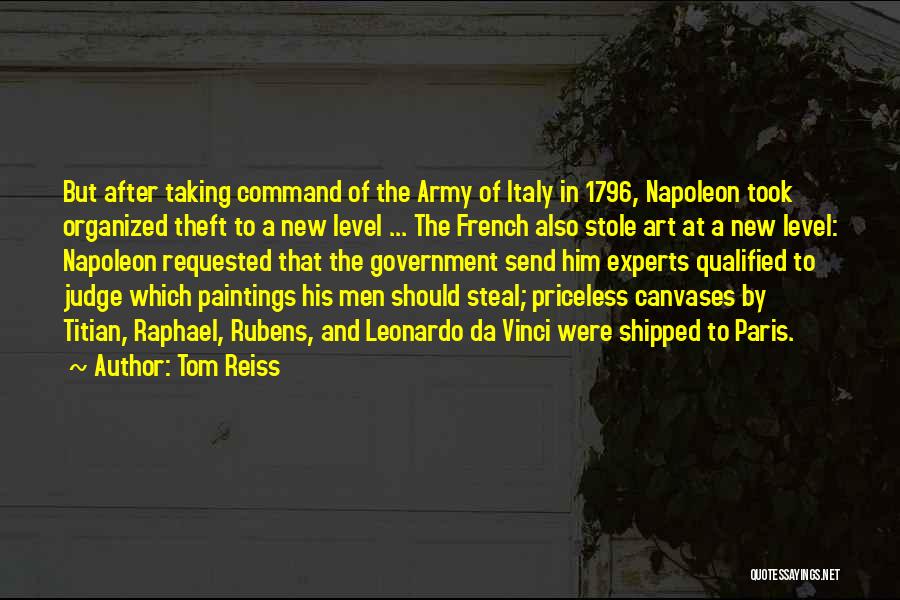 Tom Reiss Quotes: But After Taking Command Of The Army Of Italy In 1796, Napoleon Took Organized Theft To A New Level ...