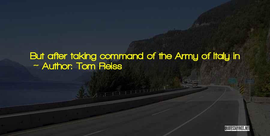 Tom Reiss Quotes: But After Taking Command Of The Army Of Italy In 1796, Napoleon Took Organized Theft To A New Level ...