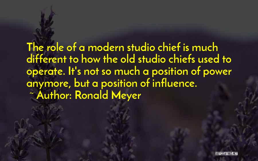Ronald Meyer Quotes: The Role Of A Modern Studio Chief Is Much Different To How The Old Studio Chiefs Used To Operate. It's