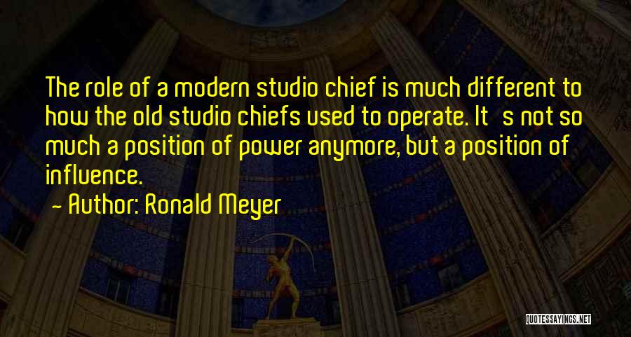 Ronald Meyer Quotes: The Role Of A Modern Studio Chief Is Much Different To How The Old Studio Chiefs Used To Operate. It's