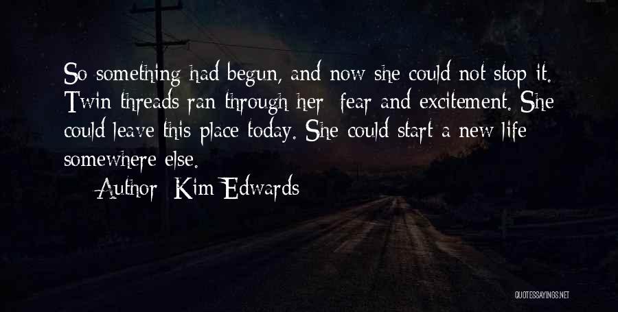 Kim Edwards Quotes: So Something Had Begun, And Now She Could Not Stop It. Twin Threads Ran Through Her: Fear And Excitement. She