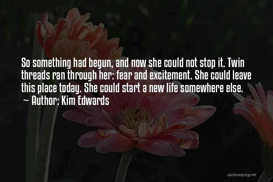 Kim Edwards Quotes: So Something Had Begun, And Now She Could Not Stop It. Twin Threads Ran Through Her: Fear And Excitement. She