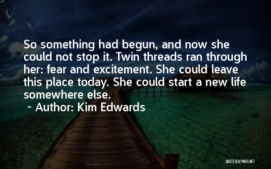 Kim Edwards Quotes: So Something Had Begun, And Now She Could Not Stop It. Twin Threads Ran Through Her: Fear And Excitement. She