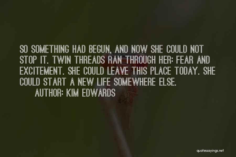 Kim Edwards Quotes: So Something Had Begun, And Now She Could Not Stop It. Twin Threads Ran Through Her: Fear And Excitement. She