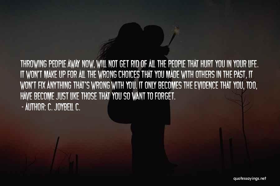 C. JoyBell C. Quotes: Throwing People Away Now, Will Not Get Rid Of All The People That Hurt You In Your Life. It Won't