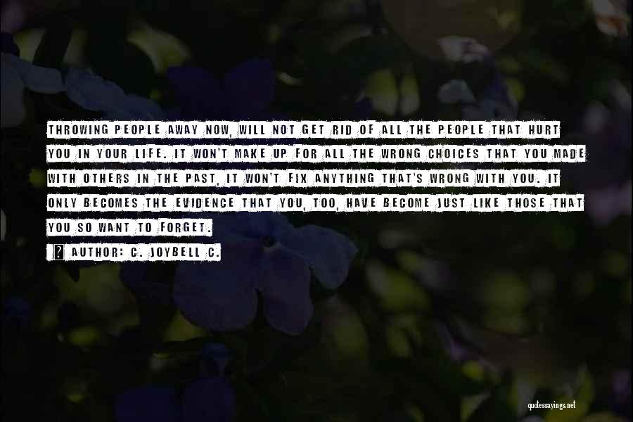 C. JoyBell C. Quotes: Throwing People Away Now, Will Not Get Rid Of All The People That Hurt You In Your Life. It Won't