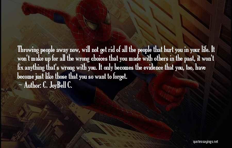 C. JoyBell C. Quotes: Throwing People Away Now, Will Not Get Rid Of All The People That Hurt You In Your Life. It Won't