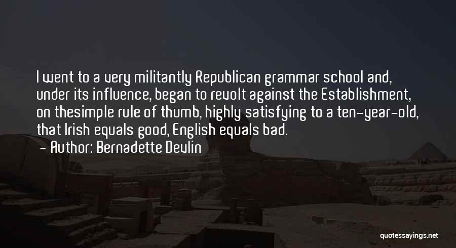 Bernadette Devlin Quotes: I Went To A Very Militantly Republican Grammar School And, Under Its Influence, Began To Revolt Against The Establishment, On