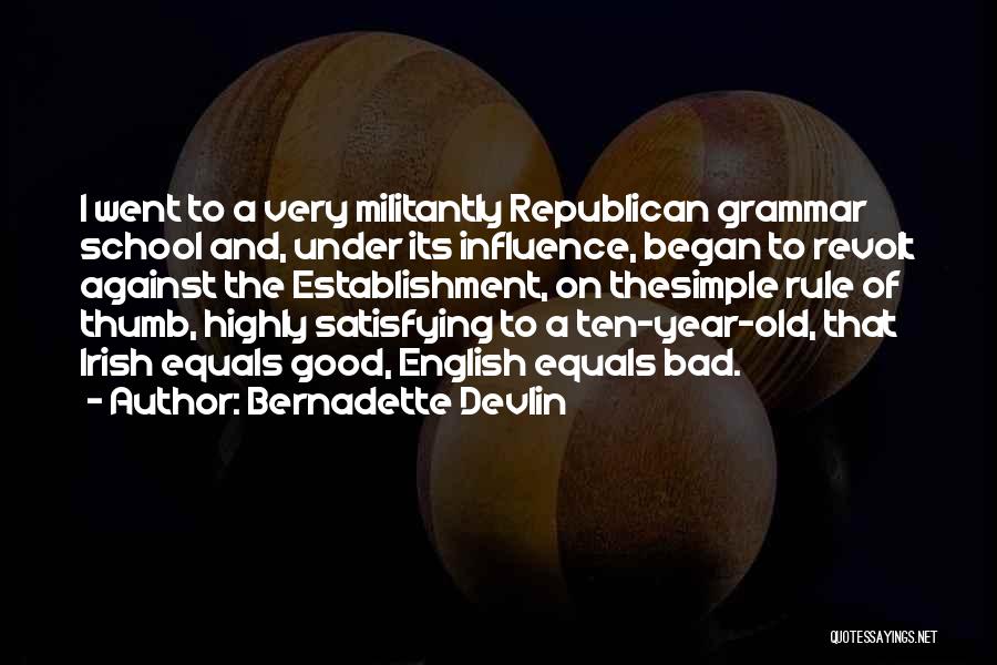 Bernadette Devlin Quotes: I Went To A Very Militantly Republican Grammar School And, Under Its Influence, Began To Revolt Against The Establishment, On