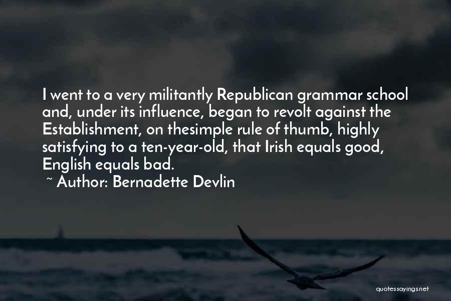 Bernadette Devlin Quotes: I Went To A Very Militantly Republican Grammar School And, Under Its Influence, Began To Revolt Against The Establishment, On