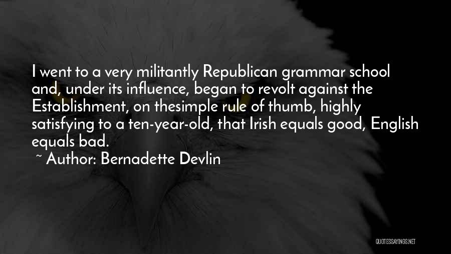 Bernadette Devlin Quotes: I Went To A Very Militantly Republican Grammar School And, Under Its Influence, Began To Revolt Against The Establishment, On