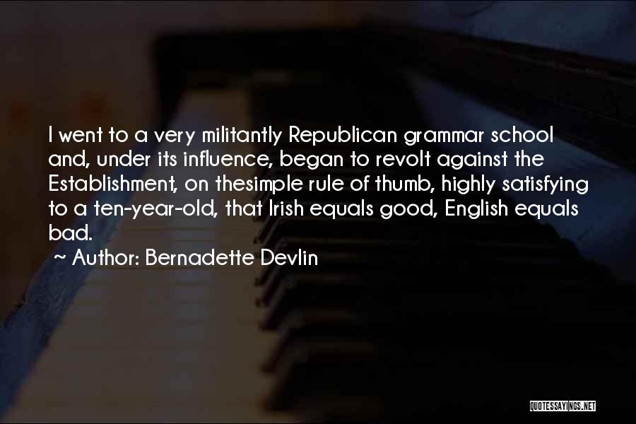 Bernadette Devlin Quotes: I Went To A Very Militantly Republican Grammar School And, Under Its Influence, Began To Revolt Against The Establishment, On