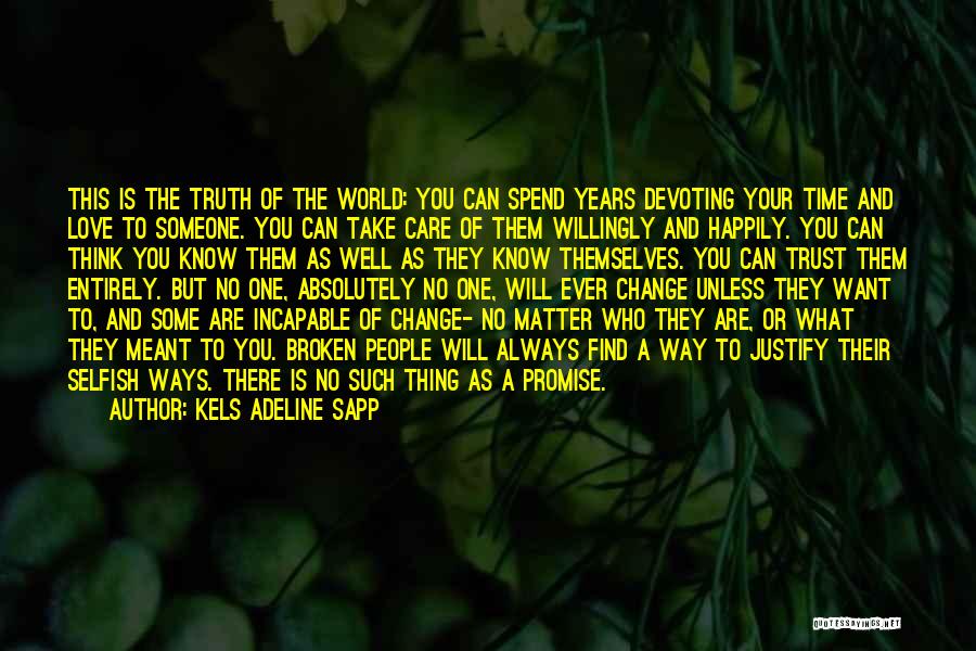 Kels Adeline Sapp Quotes: This Is The Truth Of The World: You Can Spend Years Devoting Your Time And Love To Someone. You Can