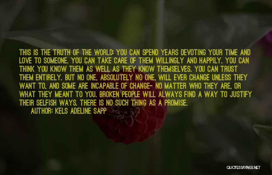 Kels Adeline Sapp Quotes: This Is The Truth Of The World: You Can Spend Years Devoting Your Time And Love To Someone. You Can