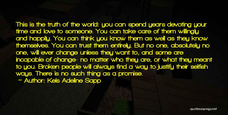 Kels Adeline Sapp Quotes: This Is The Truth Of The World: You Can Spend Years Devoting Your Time And Love To Someone. You Can