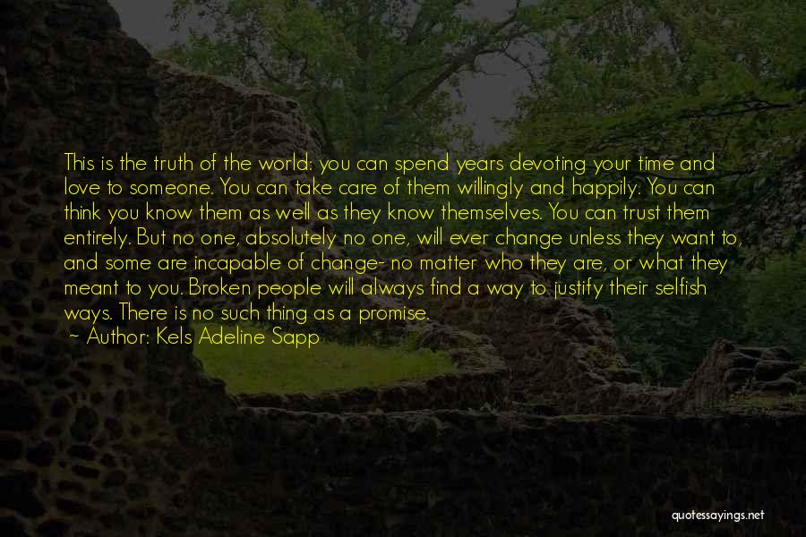 Kels Adeline Sapp Quotes: This Is The Truth Of The World: You Can Spend Years Devoting Your Time And Love To Someone. You Can