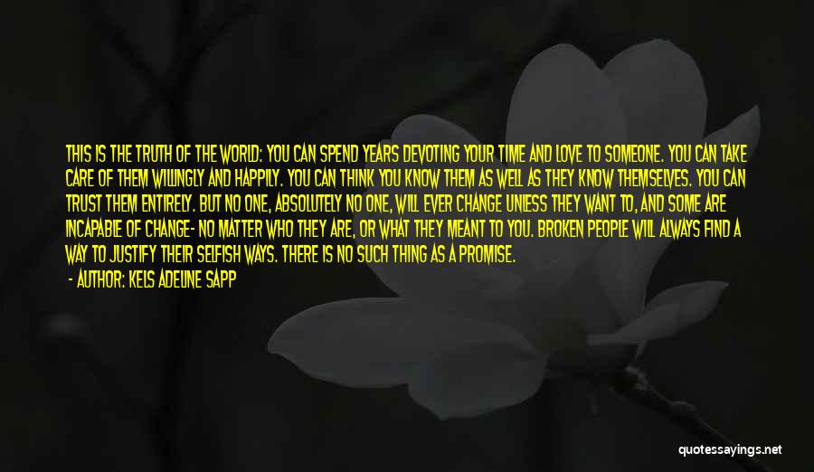 Kels Adeline Sapp Quotes: This Is The Truth Of The World: You Can Spend Years Devoting Your Time And Love To Someone. You Can