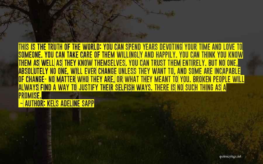 Kels Adeline Sapp Quotes: This Is The Truth Of The World: You Can Spend Years Devoting Your Time And Love To Someone. You Can