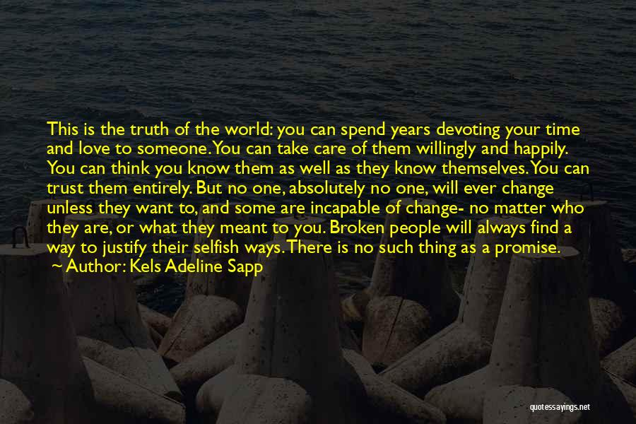 Kels Adeline Sapp Quotes: This Is The Truth Of The World: You Can Spend Years Devoting Your Time And Love To Someone. You Can