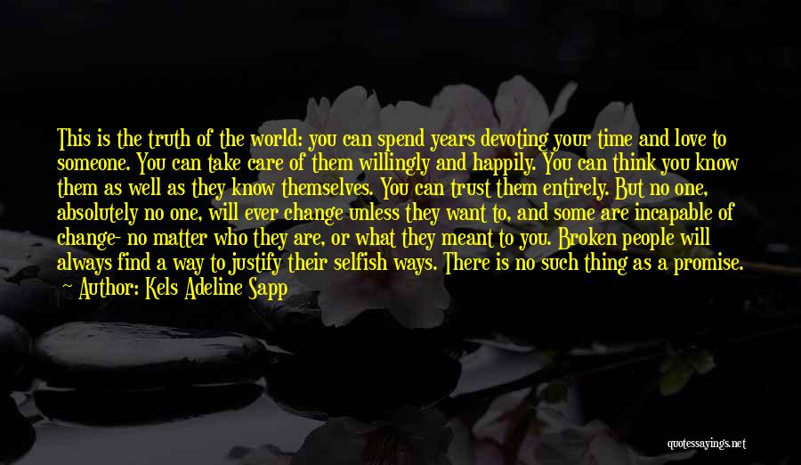 Kels Adeline Sapp Quotes: This Is The Truth Of The World: You Can Spend Years Devoting Your Time And Love To Someone. You Can