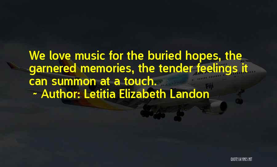 Letitia Elizabeth Landon Quotes: We Love Music For The Buried Hopes, The Garnered Memories, The Tender Feelings It Can Summon At A Touch.