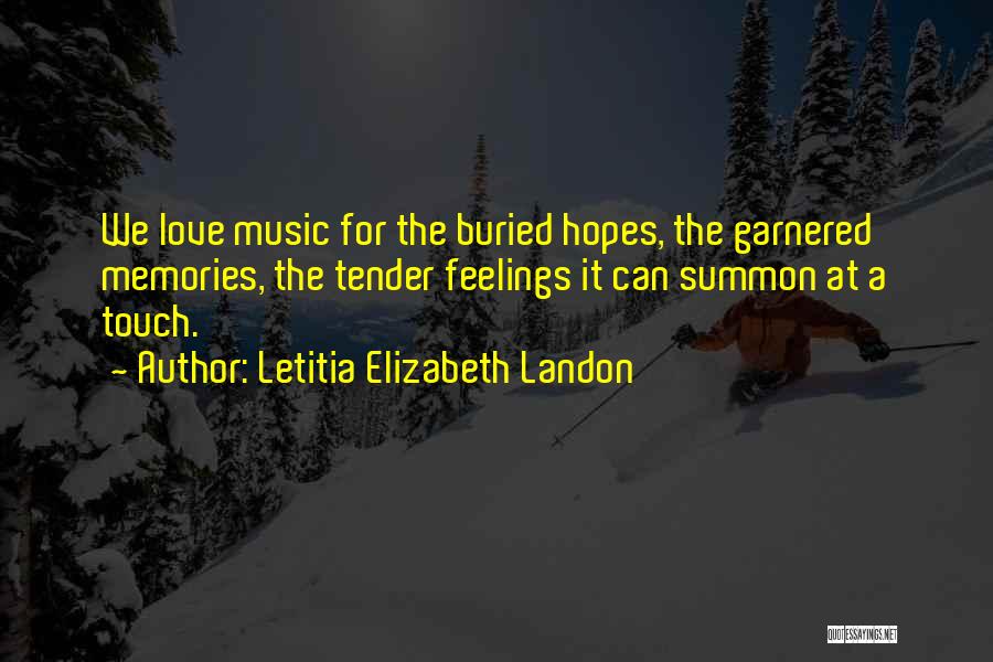 Letitia Elizabeth Landon Quotes: We Love Music For The Buried Hopes, The Garnered Memories, The Tender Feelings It Can Summon At A Touch.