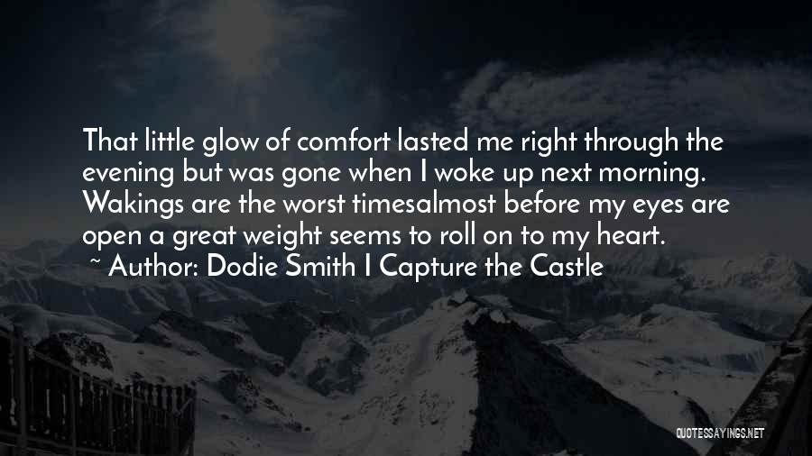 Dodie Smith I Capture The Castle Quotes: That Little Glow Of Comfort Lasted Me Right Through The Evening But Was Gone When I Woke Up Next Morning.