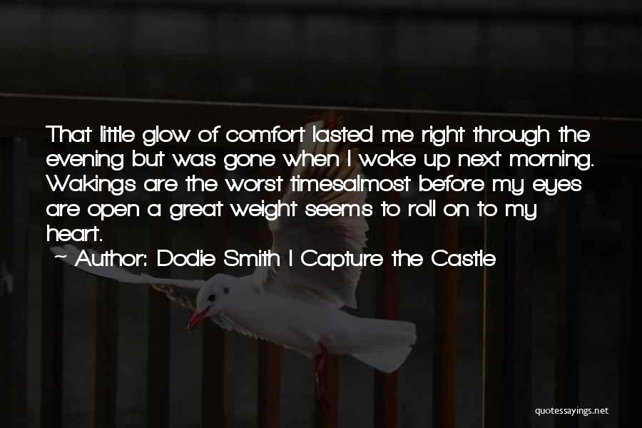 Dodie Smith I Capture The Castle Quotes: That Little Glow Of Comfort Lasted Me Right Through The Evening But Was Gone When I Woke Up Next Morning.