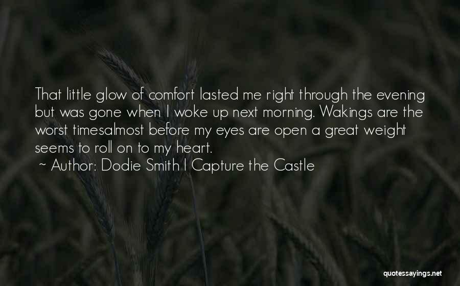 Dodie Smith I Capture The Castle Quotes: That Little Glow Of Comfort Lasted Me Right Through The Evening But Was Gone When I Woke Up Next Morning.