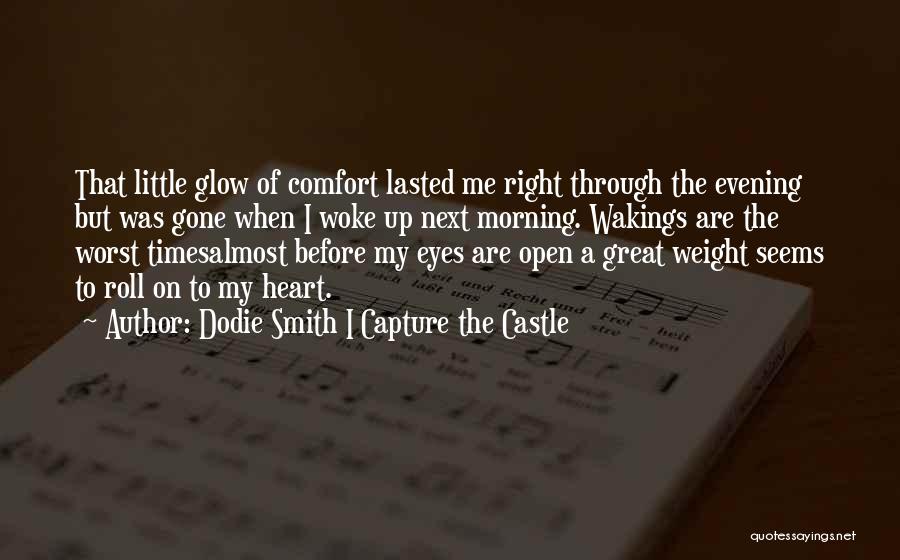 Dodie Smith I Capture The Castle Quotes: That Little Glow Of Comfort Lasted Me Right Through The Evening But Was Gone When I Woke Up Next Morning.