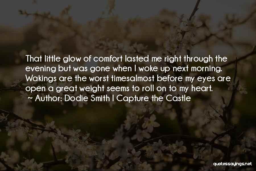 Dodie Smith I Capture The Castle Quotes: That Little Glow Of Comfort Lasted Me Right Through The Evening But Was Gone When I Woke Up Next Morning.