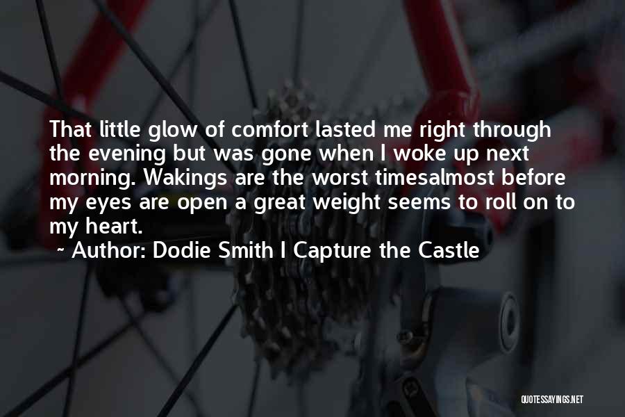 Dodie Smith I Capture The Castle Quotes: That Little Glow Of Comfort Lasted Me Right Through The Evening But Was Gone When I Woke Up Next Morning.