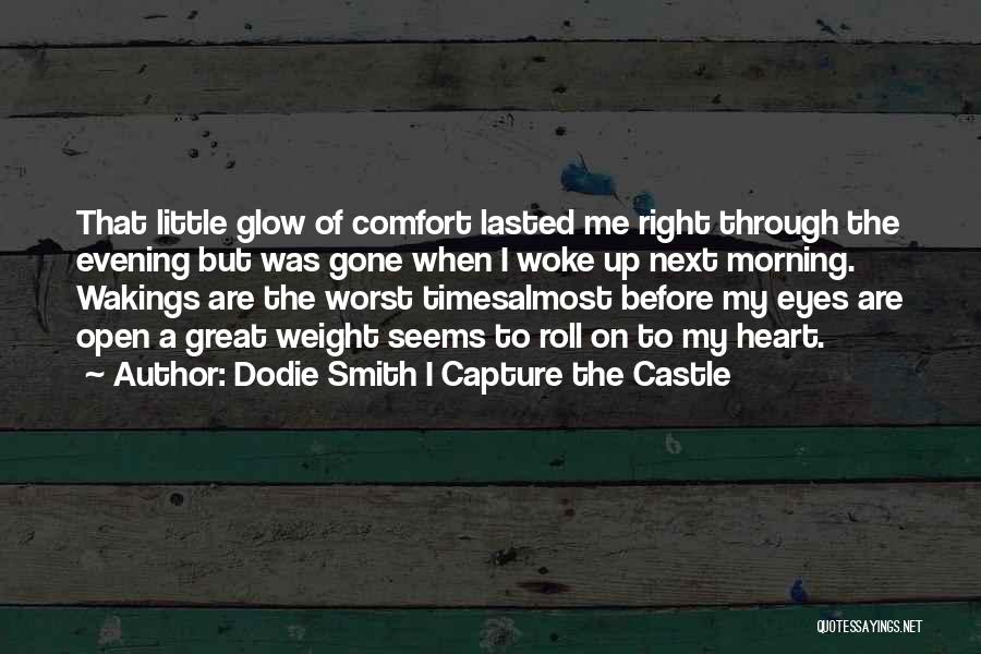 Dodie Smith I Capture The Castle Quotes: That Little Glow Of Comfort Lasted Me Right Through The Evening But Was Gone When I Woke Up Next Morning.
