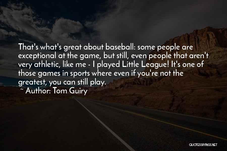 Tom Guiry Quotes: That's What's Great About Baseball: Some People Are Exceptional At The Game, But Still, Even People That Aren't Very Athletic,