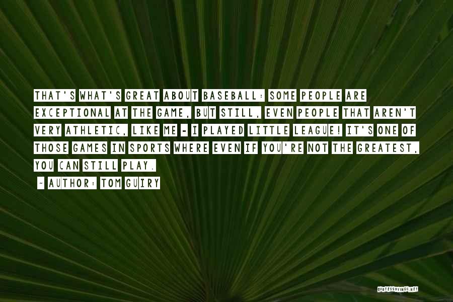 Tom Guiry Quotes: That's What's Great About Baseball: Some People Are Exceptional At The Game, But Still, Even People That Aren't Very Athletic,