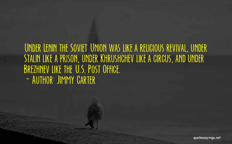 Jimmy Carter Quotes: Under Lenin The Soviet Union Was Like A Religious Revival, Under Stalin Like A Prison, Under Khrushchev Like A Circus,