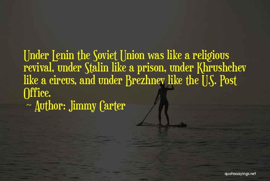 Jimmy Carter Quotes: Under Lenin The Soviet Union Was Like A Religious Revival, Under Stalin Like A Prison, Under Khrushchev Like A Circus,