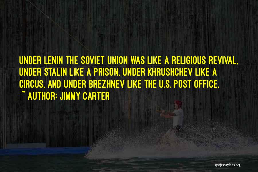 Jimmy Carter Quotes: Under Lenin The Soviet Union Was Like A Religious Revival, Under Stalin Like A Prison, Under Khrushchev Like A Circus,