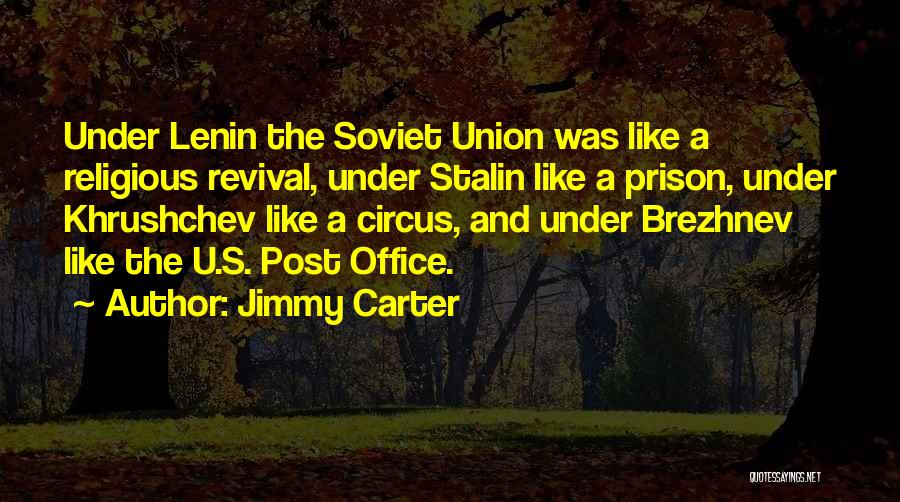 Jimmy Carter Quotes: Under Lenin The Soviet Union Was Like A Religious Revival, Under Stalin Like A Prison, Under Khrushchev Like A Circus,