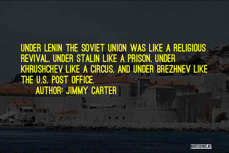 Jimmy Carter Quotes: Under Lenin The Soviet Union Was Like A Religious Revival, Under Stalin Like A Prison, Under Khrushchev Like A Circus,