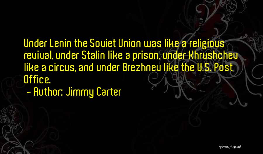 Jimmy Carter Quotes: Under Lenin The Soviet Union Was Like A Religious Revival, Under Stalin Like A Prison, Under Khrushchev Like A Circus,