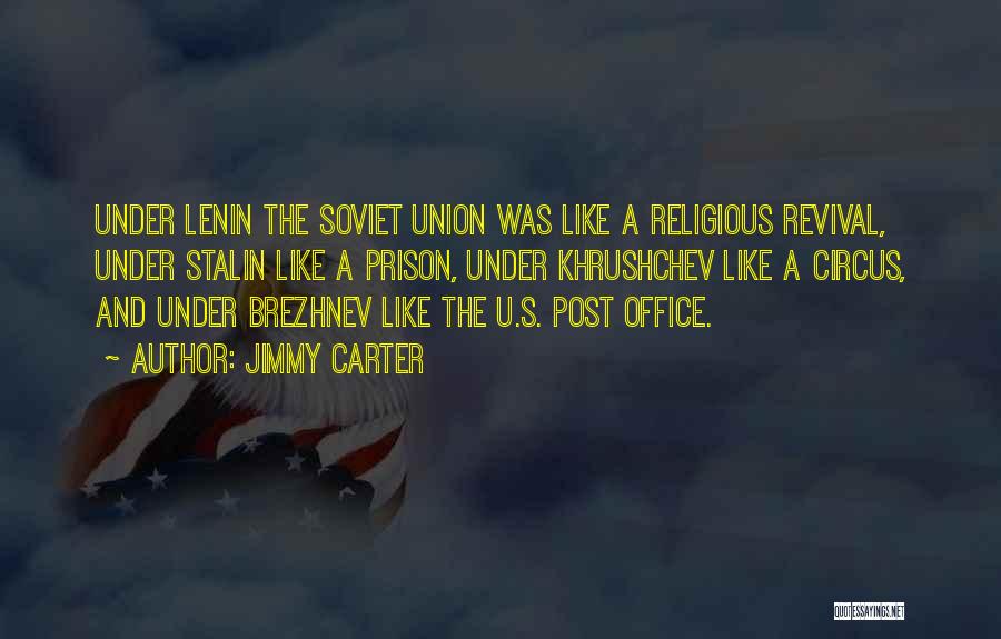 Jimmy Carter Quotes: Under Lenin The Soviet Union Was Like A Religious Revival, Under Stalin Like A Prison, Under Khrushchev Like A Circus,