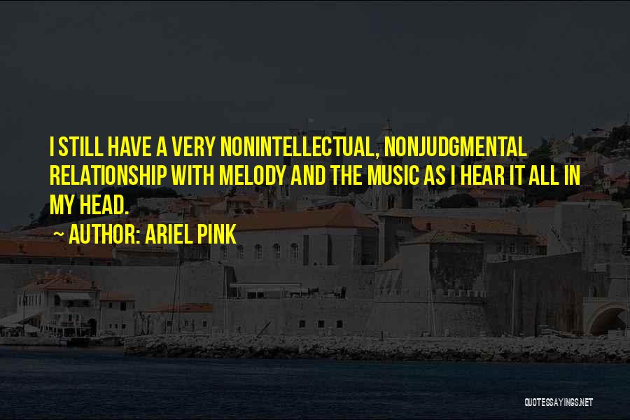 Ariel Pink Quotes: I Still Have A Very Nonintellectual, Nonjudgmental Relationship With Melody And The Music As I Hear It All In My