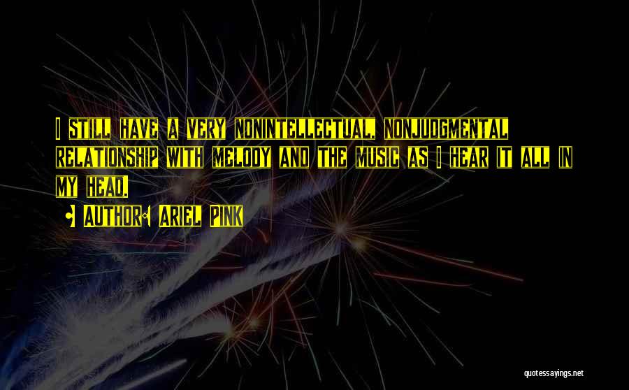 Ariel Pink Quotes: I Still Have A Very Nonintellectual, Nonjudgmental Relationship With Melody And The Music As I Hear It All In My