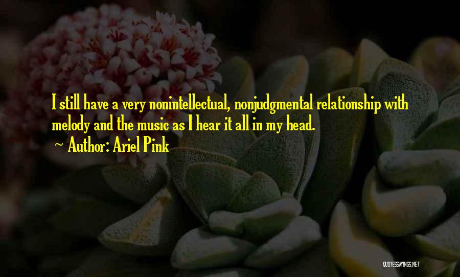 Ariel Pink Quotes: I Still Have A Very Nonintellectual, Nonjudgmental Relationship With Melody And The Music As I Hear It All In My