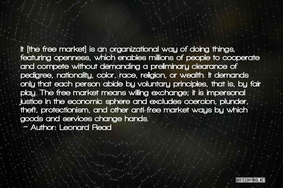 Leonard Read Quotes: It [the Free Market] Is An Organizational Way Of Doing Things, Featuring Openness, Which Enables Millions Of People To Cooperate