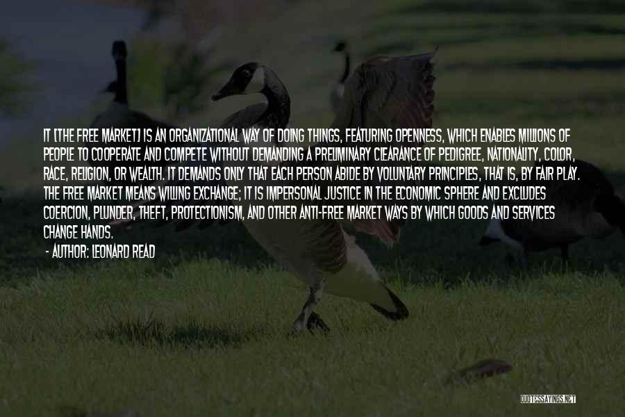 Leonard Read Quotes: It [the Free Market] Is An Organizational Way Of Doing Things, Featuring Openness, Which Enables Millions Of People To Cooperate