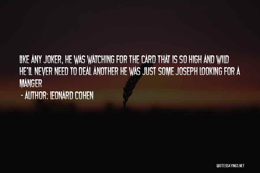 Leonard Cohen Quotes: Like Any Joker, He Was Watching For The Card That Is So High And Wild He'll Never Need To Deal